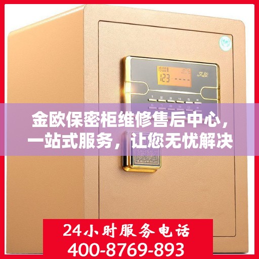 金欧保密柜维修售后中心，一站式服务，让您无忧解决所有问题