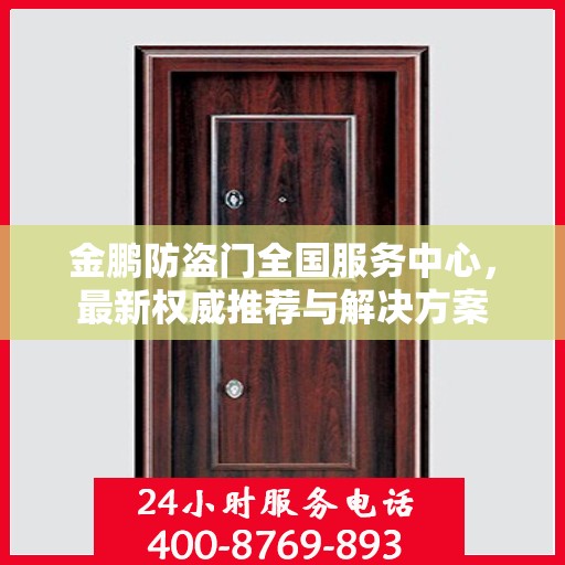 金鹏防盗门全国服务中心，最新权威推荐与解决方案