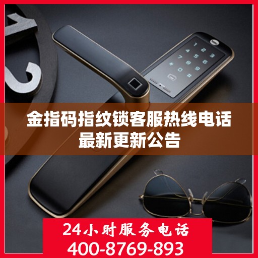 金指码指纹锁客服热线电话最新更新公告