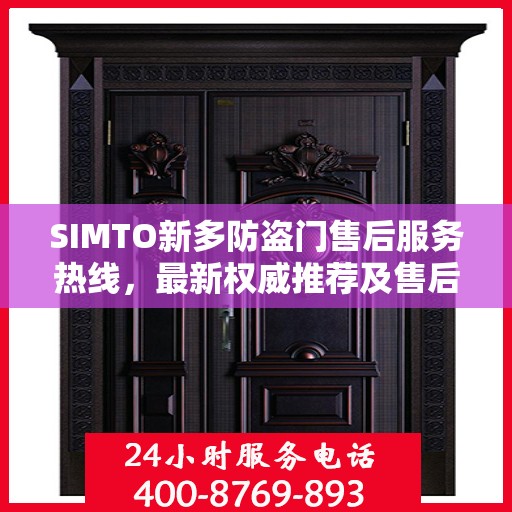 SIMTO新多防盗门售后服务热线，最新权威推荐及售后支持指南