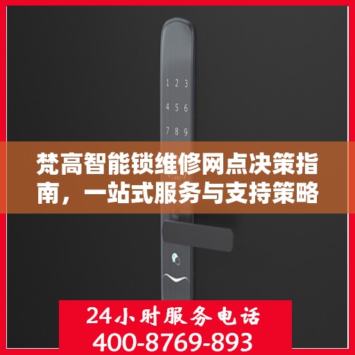 梵高智能锁维修网点决策指南，一站式服务与支持策略