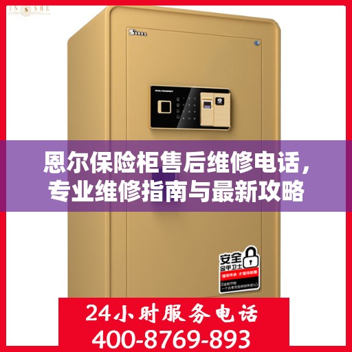 恩尔保险柜售后维修电话，专业维修指南与最新攻略