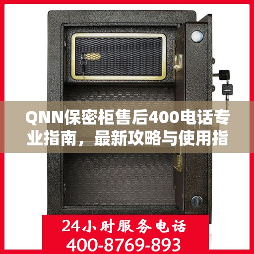 QNN保密柜售后400电话专业指南，最新攻略与使用指南