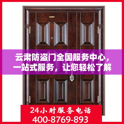 云肃防盗门全国服务中心，一站式服务，让您轻松了解防盗门全方位保障