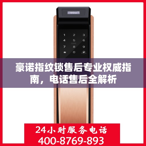 豪诺指纹锁售后专业权威指南，电话售后全解析