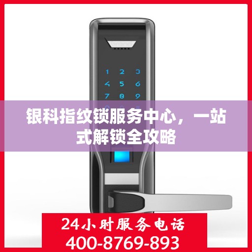 银科指纹锁服务中心，一站式解锁全攻略