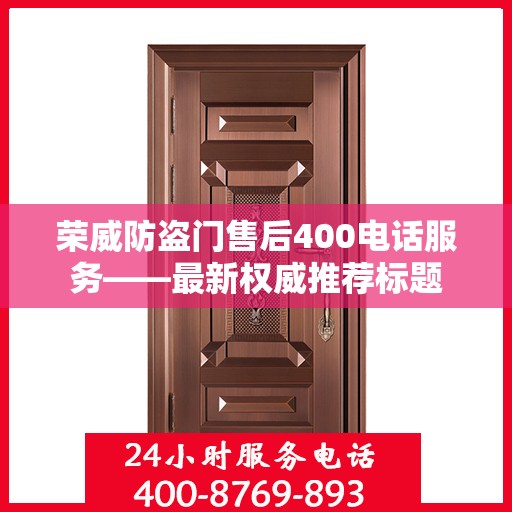 荣威防盗门售后400电话服务——最新权威推荐标题