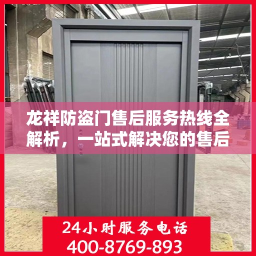 龙祥防盗门售后服务热线全解析，一站式解决您的售后需求
