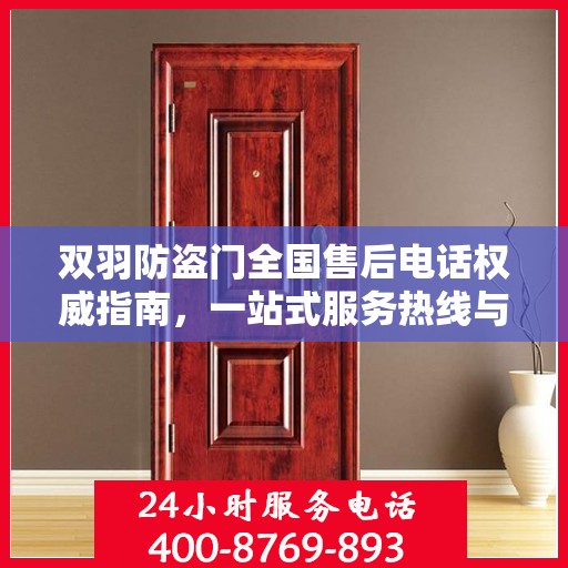 双羽防盗门全国售后电话权威指南，一站式服务热线与售后支持