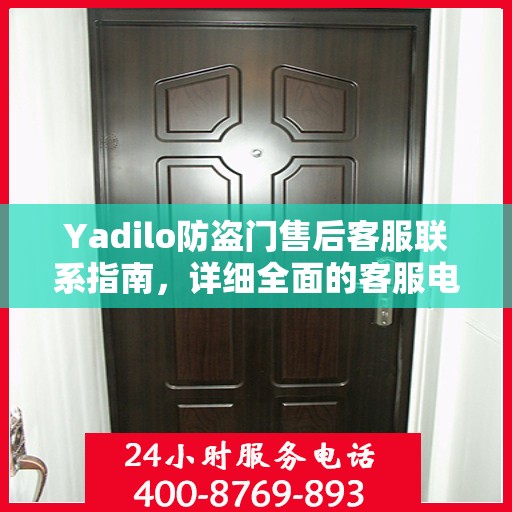 Yadilo防盗门售后客服联系指南，详细全面的客服电话攻略