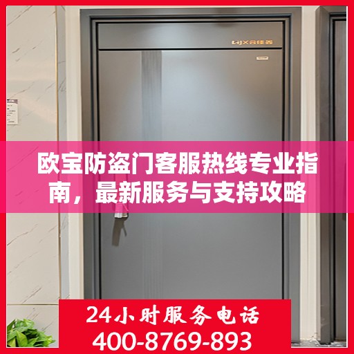 欧宝防盗门客服热线专业指南，最新服务与支持攻略