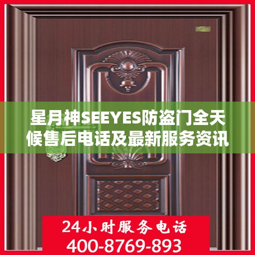 星月神SEEYES防盗门全天候售后电话及最新服务资讯