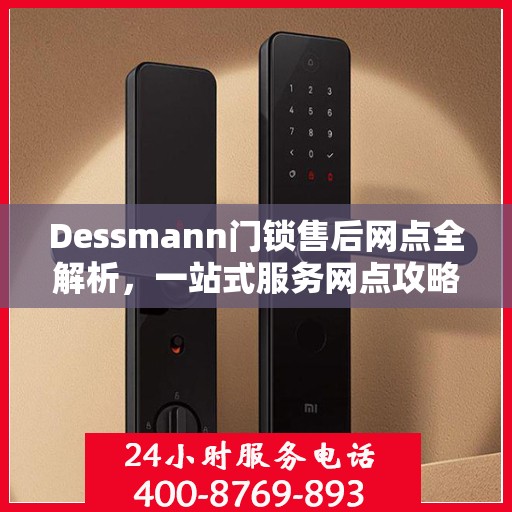 Dessmann门锁售后网点全解析，一站式服务网点攻略