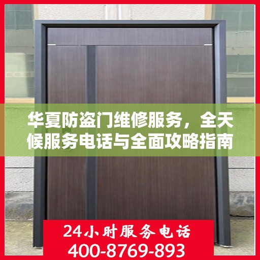 华夏防盗门维修服务，全天候服务电话与全面攻略指南
