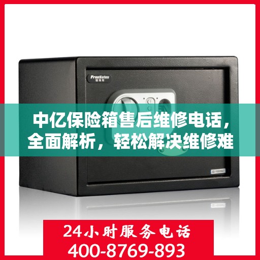 中亿保险箱售后维修电话，全面解析，轻松解决维修难题