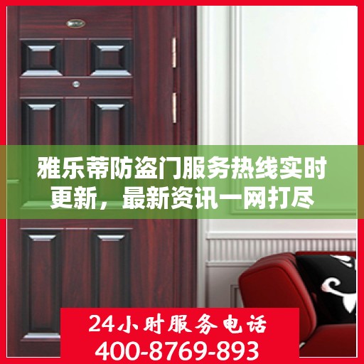 雅乐蒂防盗门服务热线实时更新，最新资讯一网打尽