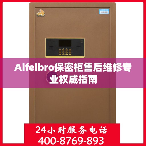 Aifeibro保密柜售后维修专业权威指南