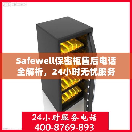 Safewell保密柜售后电话全解析，24小时无忧服务指南