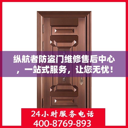 纵航者防盗门维修售后中心，一站式服务，让您无忧！