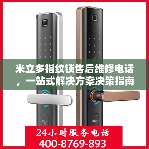 米立多指纹锁售后维修电话，一站式解决方案决策指南