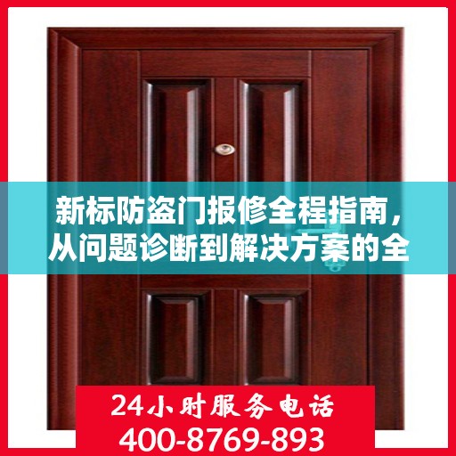 新标防盗门报修全程指南，从问题诊断到解决方案的全面攻略
