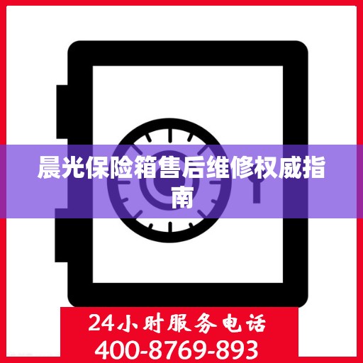 晨光保险箱售后维修权威指南