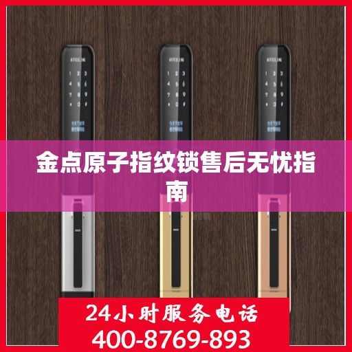 金点原子指纹锁售后无忧指南