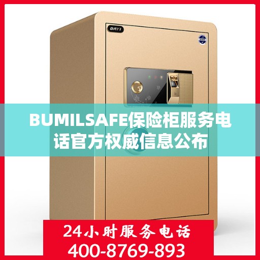 BUMILSAFE保险柜服务电话官方权威信息公布