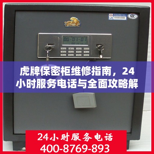 虎牌保密柜维修指南，24小时服务电话与全面攻略解密