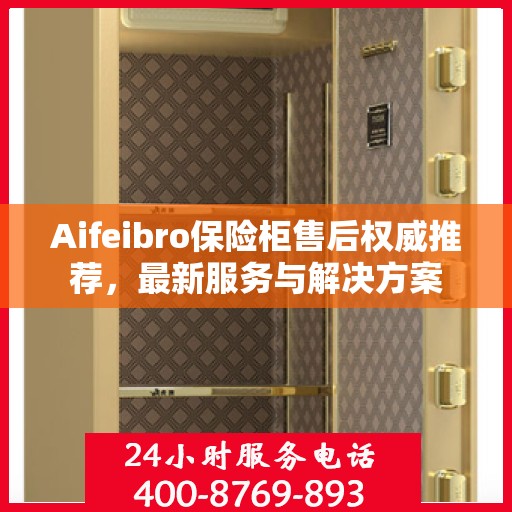 Aifeibro保险柜售后权威推荐，最新服务与解决方案