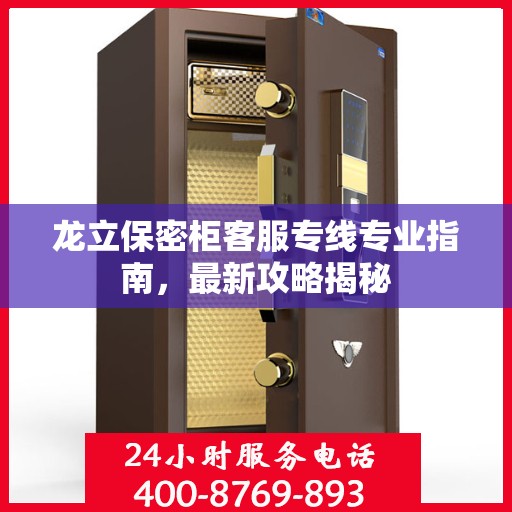 龙立保密柜客服专线专业指南，最新攻略揭秘