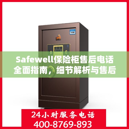 Safewell保险柜售后电话全面指南，细节解析与售后支持攻略