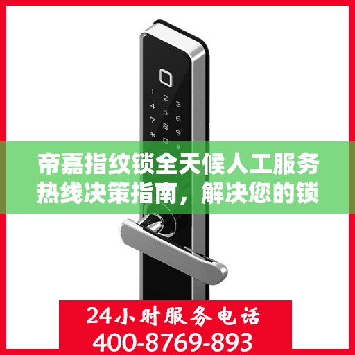 帝嘉指纹锁全天候人工服务热线决策指南，解决您的锁事无忧