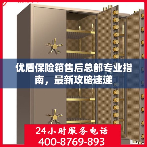 优盾保险箱售后总部专业指南，最新攻略速递