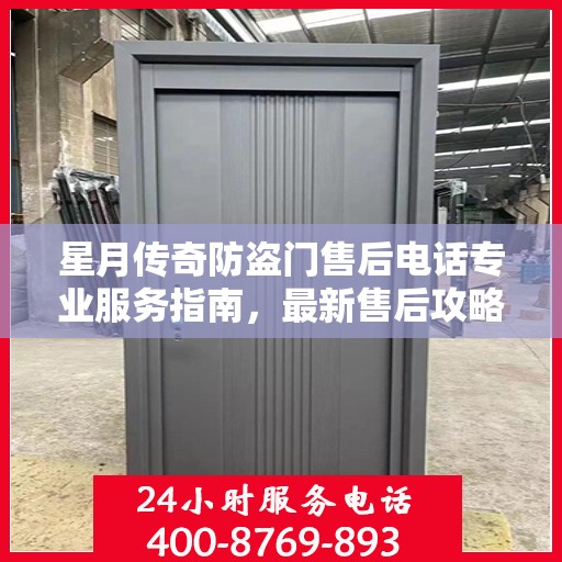星月传奇防盗门售后电话专业服务指南，最新售后攻略