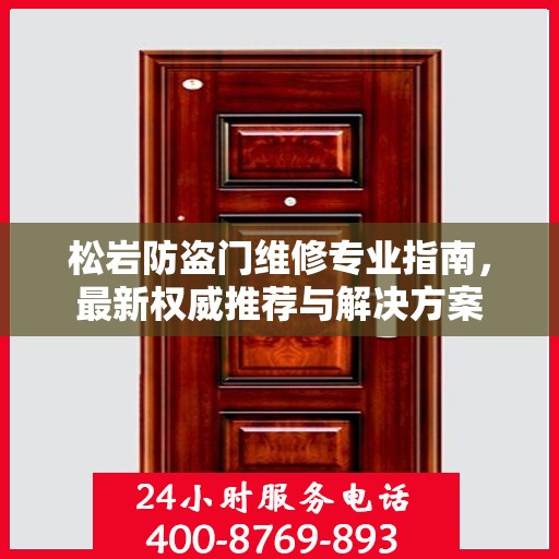 松岩防盗门维修专业指南，最新权威推荐与解决方案