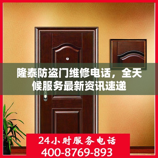 隆泰防盗门维修电话，全天候服务最新资讯速递