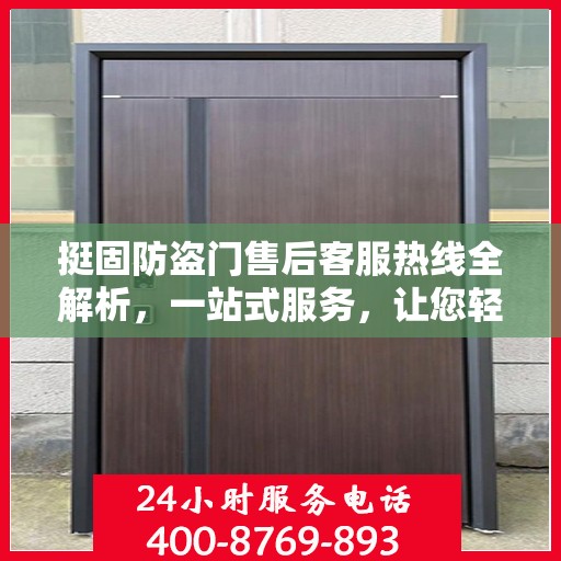 挺固防盗门售后客服热线全解析，一站式服务，让您轻松读懂售后流程
