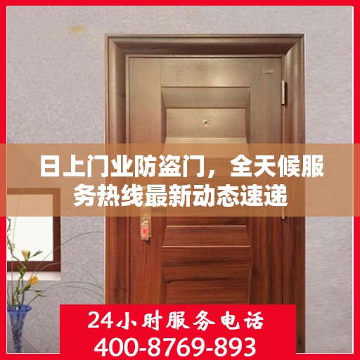 日上门业防盗门，全天候服务热线最新动态速递
