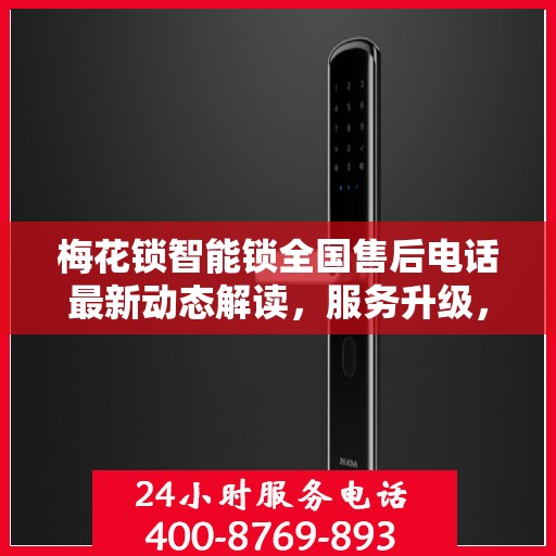 梅花锁智能锁全国售后电话最新动态解读，服务升级，售后无忧