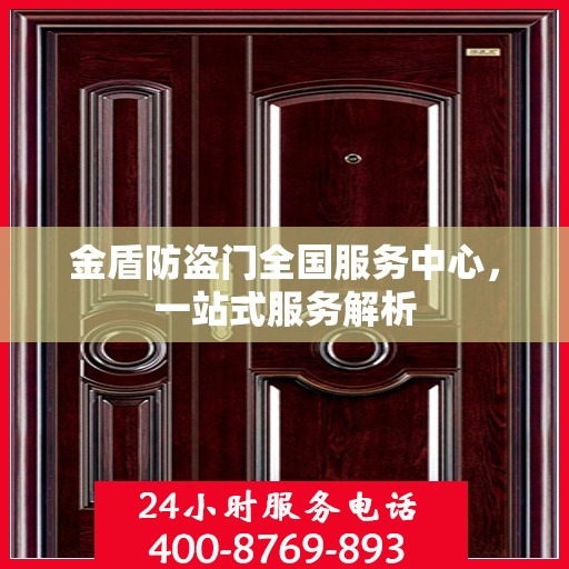金盾防盗门全国服务中心，一站式服务解析