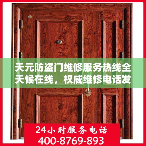 天元防盗门维修服务热线全天候在线，权威维修电话发布