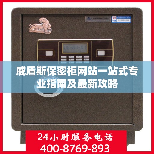威盾斯保密柜网站一站式专业指南及最新攻略