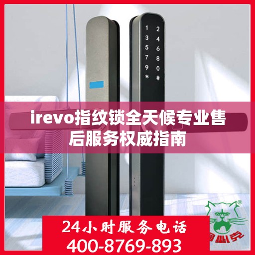 irevo指纹锁全天候专业售后服务权威指南