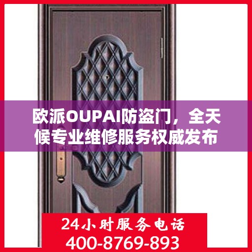 欧派OUPAI防盗门，全天候专业维修服务权威发布
