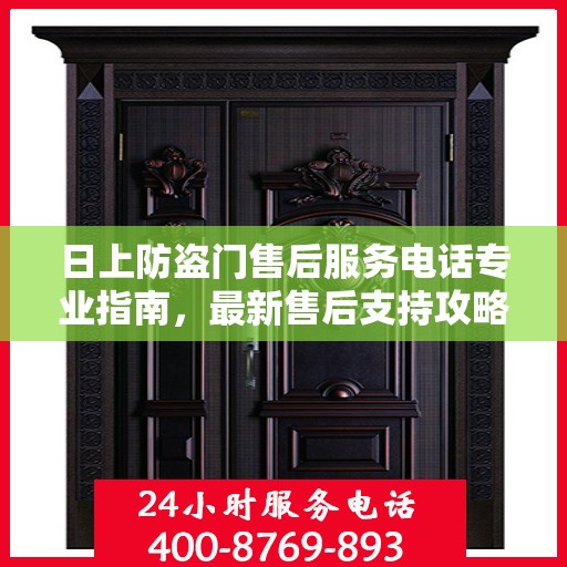 日上防盗门售后服务电话专业指南，最新售后支持攻略
