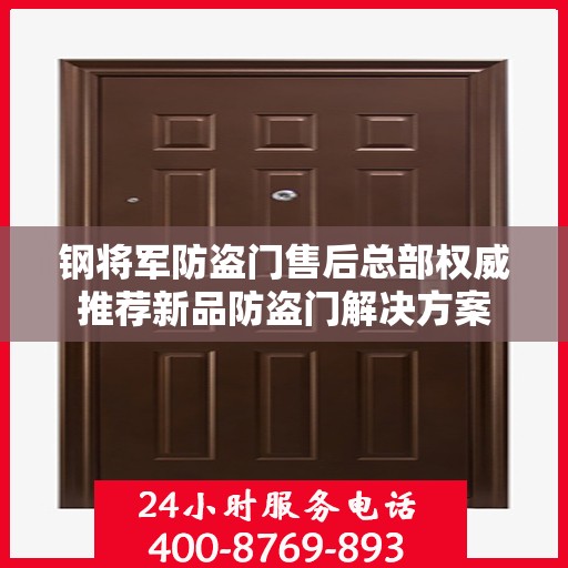 钢将军防盗门售后总部权威推荐新品防盗门解决方案