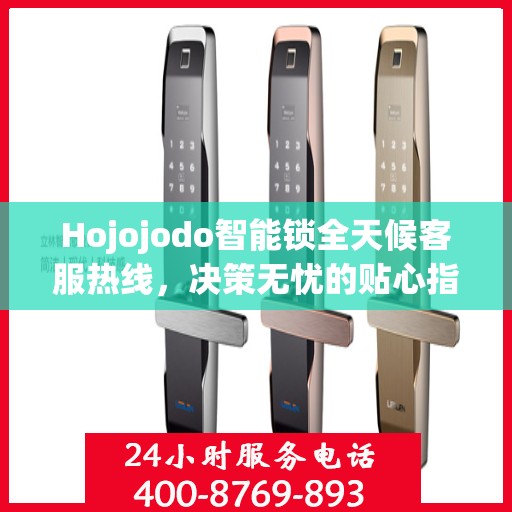 Hojojodo智能锁全天候客服热线，决策无忧的贴心指南
