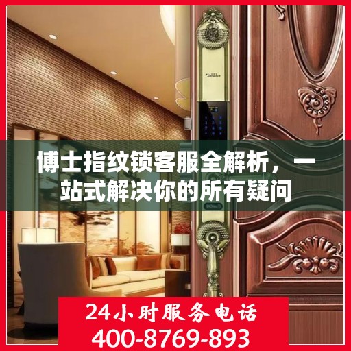 博士指纹锁客服全解析，一站式解决你的所有疑问
