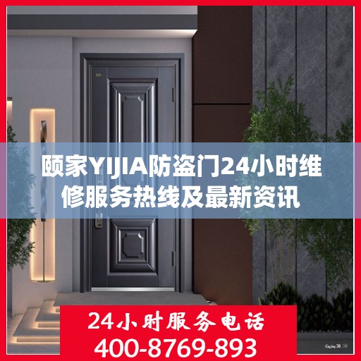 颐家YIJIA防盗门24小时维修服务热线及最新资讯
